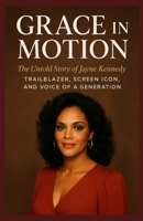 Grace in Motion: The Untold Story of Jayne Kennedy — Trailblazer, Screen Icon, and Voice of a Generation B0FS23FZYT Book Cover
