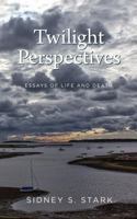 Twilight Perspectives: Essays of Life and Death 0997523921 Book Cover