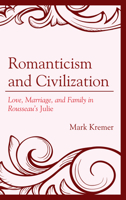 Romanticism and Civilization: Love, Marriage, and Family in Rousseau's Julie 1498527477 Book Cover