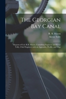 The Georgian Bay Canal [microform]: Reports of Col. R.B. Mason, Consulting Engineer and Kivas Tully, Chief Engineer With an Appendix, Profile, and Map 1014165857 Book Cover
