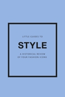 Little Guides to Style III: A Historical Review of Four Fashion Icons 1802796312 Book Cover