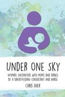 Under One Sky: Intimate Encounters with Moms and Babies by a Breastfeeding Consultant and Nurse 1946665169 Book Cover