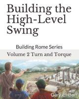 Building the High-Level Swing - Volume 2 Turn and Torque: Building Rome Series - Step by Step Coaching Guide To Training Great Ballplayers - Baseball and Fast Pitch Softball 1096558769 Book Cover