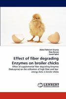 Effect of fiber degrading Enzymes on broiler chicks: Effect of supplemental fiber degrading Enzymes (Natuzyme) on the utilization of high fiber and low energy diets in broiler chicks 3843384169 Book Cover