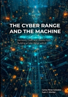 The Cyber Range and the Machine: Cyber Exercises, Code, and Artificial Intelligence — How to Design, Build, and Operate a Cybersecurity Training Ground (The Professional and the Machine) B0GV4XGYRY Book Cover