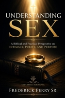 Understanding Sex: A Biblical and Practical Perspective on Intimacy, Purity, and Purpose B0FD7G1C9W Book Cover