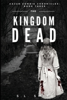 The Kingdom Dead: Cajun Zombie Chronicles: Book Three 1950782328 Book Cover