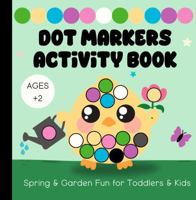 Dot Markers Activity Book: Spring & Garden Fun for Toddlers & Kids Ages 2 and Up (Dot Markers Activity Books for Children Ages 2 & Up) 1733406654 Book Cover