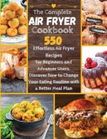 The Complete Air Fryer Cookbook: 550 Effortless Air Fryer Recipes for Beginners and Advanced Users. Discover How to Change your Eating Routine with a better Meal Plan B087LDYF3W Book Cover