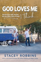 God Loves Me, I Think...: Stories from Hell, Heaven, and the Other Side of Texas 1935798189 Book Cover