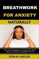 BREATHWORK FOR ANXIETY RELIEF: Powerful Techniques to Calm Your Mind, Increase Energy, and Reduce Stress B0FJWRBWG4 Book Cover