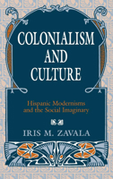 Colonialism and Culture: Hispanic Modernisms and the Social Imaginary 0253368618 Book Cover