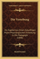 Die Vererbung: Ein Kapitel Aus Einer Zukunftigen Psyco-Physiologischen Einleitung In Die Padagogik (1898) 1168046025 Book Cover