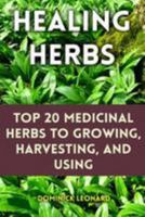 Healing Herbs: Top 20 Medicinal Herbs to Growing, Harvesting, and Using 1976522595 Book Cover