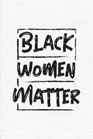 Black Women Matter: 6 x 9 Notebook Lined Journal for Black Queen or Melanin Poppin Girl - 125 Pages 1077064721 Book Cover