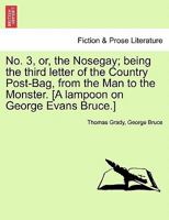 No. 3, or, the Nosegay; being the third letter of the Country Post-Bag, from the Man to the Monster. [A lampoon on George Evans Bruce.] 1241541310 Book Cover