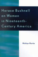 Horace Bushnell on Women in Nineteenth-Century America 0761828885 Book Cover