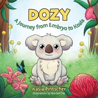 Dozy, A Journey from Embryo to Koala: A Journey from Embryo to Koala 1039166849 Book Cover