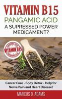 Vitamina B15 - Acido Pangamico: Un Potente Farmaco Soppresso?: Cura Per Il Cancro - Disintossicazione Per Il Corpo - Aiuto Per Le Nevralgie E Per Le Malattie Cardiache? 1545495793 Book Cover