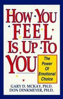 How You Feel Is Up to You: The Power of Emotional Choice 1886230501 Book Cover
