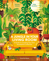 A Jungle in Your Living Room: A Guide to Creating Your Own Houseplant Collection 1838748636 Book Cover