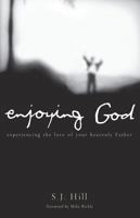 Enjoying God: Experiencing Intimacy With the Heavenly Father 1616386142 Book Cover