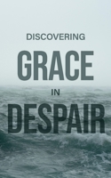 Discovering Grace In Despair: Finding hope in Christ when all hope seems gone B0858S8WT2 Book Cover