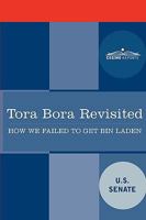 Tora Bora Revisited: How We Failed to Get Bin Laden and Why It Matters Today 1616402180 Book Cover