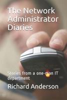 The Network Administrator Diaries: Stories from a one-man IT department 1520505612 Book Cover