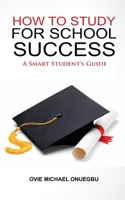 How to Study for School Success: A Smart Student`s Guide by Onuegbu Ovie 1720882320 Book Cover