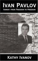 Ivan Pavlov Ivanov: From Freedom to Freedom 1594537755 Book Cover