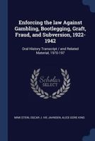 Enforcing the law against gambling, bootlegging, graft, fraud, and subversion, 1922-1942: oral history transcript / and related material, 1970-197 1376834685 Book Cover