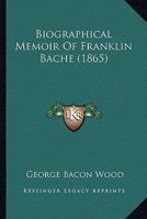 Biographical Memoir Of Franklin Bache 1104040573 Book Cover