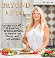 Beyond Keto: Cookbook with 60+ Quick and Easy, Plant-Based Recipes to Improve Your Overall Health and Vibration 1939237807 Book Cover