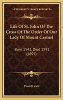 Life Of St. John Of The Cross Of The Order Of Our Lady Of Mount Carmel: Born 1542, Died 1591 1166609189 Book Cover