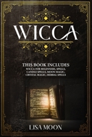 Wicca: This Book Includes: Wicca For Beginners, Spells, Candle Spells, Moon Magic, Crystal Magic, Herbal Spells 1691225827 Book Cover