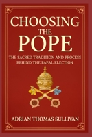 CHOOSING THE POPE: The Sacred Tradition and Process Behind the Papal Election B0F6CTNZQH Book Cover
