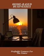 Home-Based Businesses: Profitable Ventures For The Future B0FR2J2VY6 Book Cover