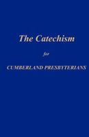 The Catechism for Cumberland Presbyterians 0615638805 Book Cover