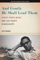 And Gently He Shall Lead Them: Robert Parris Moses and Civil Rights in Mississippi 0814712096 Book Cover