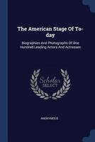 The American Stage of To-day: Biographies and Photographs of One Hundred Leading Actors and Actresses B0BMGTZWBZ Book Cover