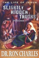 Slightly Hidden Truths: Volume 1 (The Life of Jesus) B0FCY9KM7J Book Cover