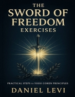 The Sword of Freedom Exercises: Practical Steps to Actualizing Yossi Cohen Principles B0FWQ9FJYF Book Cover