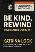 Be Kind, Rewind. Your Health Depends on It B0F3Q6D5NN Book Cover