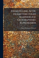 Fremstilling Af De Islamitiske Folks Almindelige Geographiske Kundskaber: Med Særligt Hensyn Til De Nordlige Og Sydlige Kystlande Af Den Dem Bekjendte Jordens Halvkugle... 1279353600 Book Cover