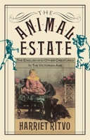 The Animal Estate: English and Other Creatures in the Victorian Age 0674037065 Book Cover