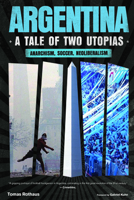 Argentina, a Tale of Two Utopias: Anarchism, Soccer, Neoliberalism B0F1XCH2QH Book Cover