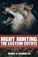 Night Hunting The Eastern Coyote: Everything You Need To Bring Them In Close, The First Night B086C5KQJN Book Cover