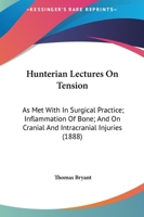 Hunterian Lectures On Tension: As Met With In Surgical Practice; Inflammation Of Bone; And On Cranial And Intracranial Injuries 3337162010 Book Cover