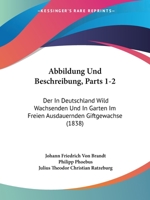 Abbildung Und Beschreibung, Parts 1-2: Der In Deutschland Wild Wachsenden Und In Garten Im Freien Ausdauernden Giftgewachse (1838) 1168131936 Book Cover